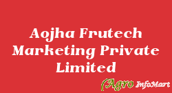 Aojha Frutech Marketing Private Limited