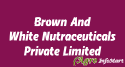 Brown And White Nutraceuticals Private Limited