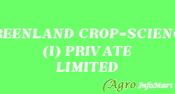 GREENLAND CROP-SCIENCE (I) PRIVATE LIMITED