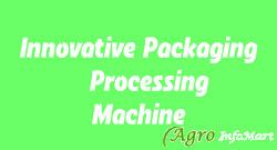 Innovative Packaging & Processing Machine