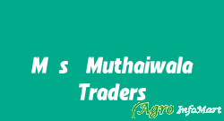 M/s. Muthaiwala Traders