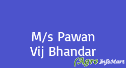 M/s Pawan Vij Bhandar
