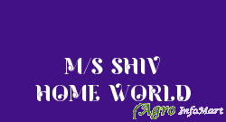 M/S SHIV HOME WORLD