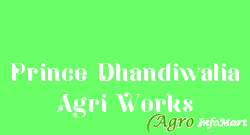 Prince Dhandiwalia Agri Works barnala india