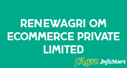 Renewagri Om Ecommerce Private Limited
