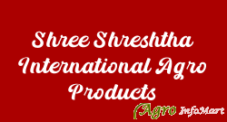 Shree Shreshtha International Agro Products