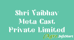 Shri Vaibhav Meta Cast Private Limited jaipur india