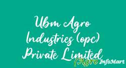 Ubm Agro Industries (opc) Private Limited