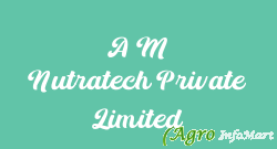 A M Nutratech Private Limited