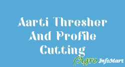 Aarti Thresher And Profile Cutting