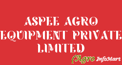 ASPEE AGRO EQUIPMENT PRIVATE LIMITED