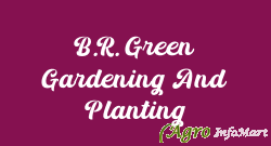 B.R. Green Gardening And Planting