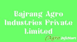 Bajrang Agro Industries Private Limited