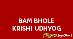 Bam Bhole Krishi Udhyog