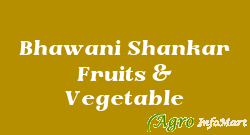 Bhawani Shankar Fruits & Vegetable