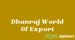 Dhanraj World Of Export