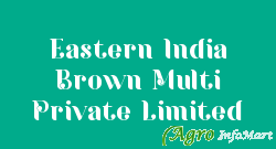Eastern India Brown Multi Private Limited delhi india