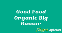 Good Food Organic Big Bazzar chennai india