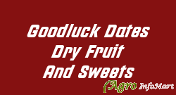 Goodluck Dates Dry Fruit And Sweets