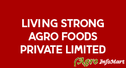 Living Strong Agro Foods Private Limited