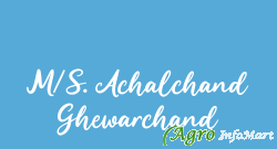 M/S. Achalchand Ghewarchand