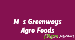 M/s Greenways Agro Foods