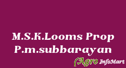 M.S.K.Looms Prop P.m.subbarayan