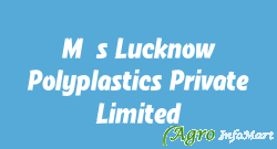 M/s Lucknow Polyplastics Private Limited