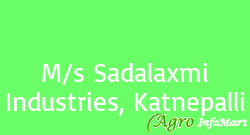 M/s Sadalaxmi Industries, Katnepalli