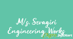 M/s. Sevagiri Engineering Works