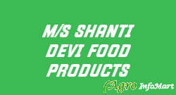 M/S SHANTI DEVI FOOD PRODUCTS