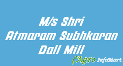 M/s Shri Atmaram Subhkaran Dall Mill