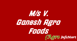 M/s V. Ganesh Agro Foods