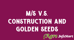 M/S V.S. CONSTRUCTION AND GOLDEN SEEDS