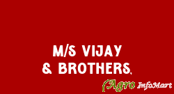 M/S VIJAY & BROTHERS,