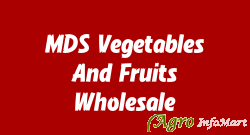 MDS Vegetables And Fruits Wholesale