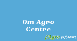 Om Agro Centre