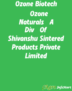 Ozone Biotech & Ozone Naturals (A Div. Of Shivanshu Sintered Products Private Limited)
