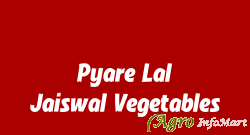 Pyare Lal Jaiswal Vegetables