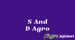 S And D Agro