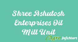 Shree Ashutosh Enterprises Oil Mill Unit