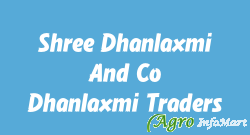 Shree Dhanlaxmi And Co/ Dhanlaxmi Traders