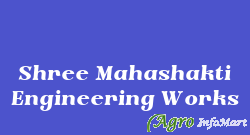 Shree Mahashakti Engineering Works