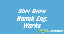 Shri Guru Nanak Eng. Works