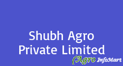 Shubh Agro Private Limited