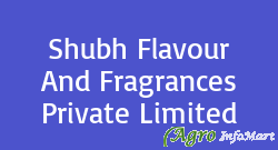 Shubh Flavour And Fragrances Private Limited