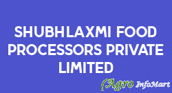 Shubhlaxmi Food Processors Private Limited