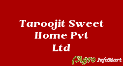 Taroojit Sweet Home Pvt Ltd sabarkantha india