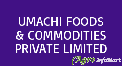 UMACHI FOODS & COMMODITIES PRIVATE LIMITED