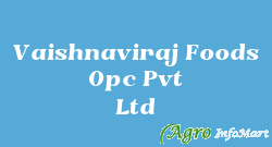 Vaishnaviraj Foods Opc Pvt Ltd